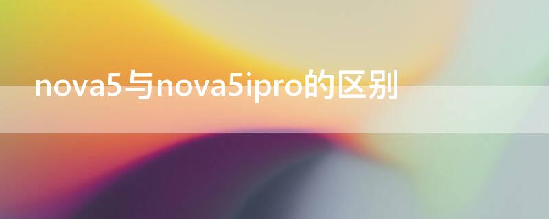 nova5与nova5ipro的区别 nova5i和nova5ipro的区别