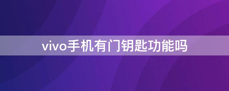 vivo手机有门钥匙功能吗 vivo手机有没有门禁卡功能