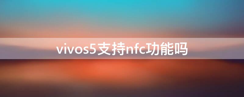 vivos5支持nfc功能吗（vivoy51s支持nfc功能吗）