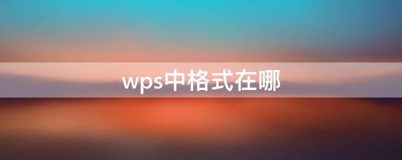 wps中格式在哪 wps中格式在哪里找