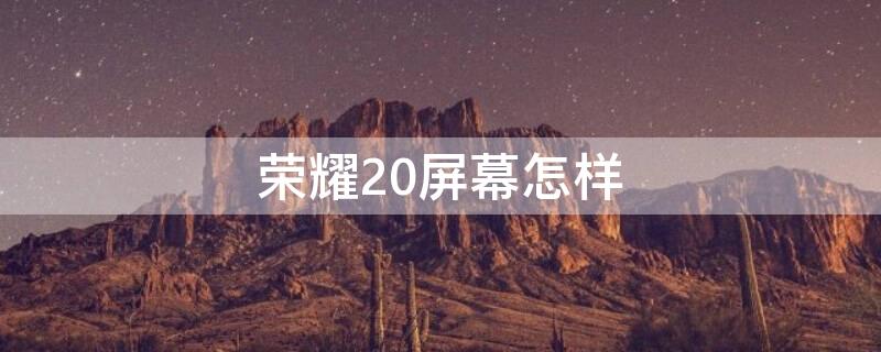 荣耀20屏幕怎样 荣耀20屏幕怎样设置屏幕大小