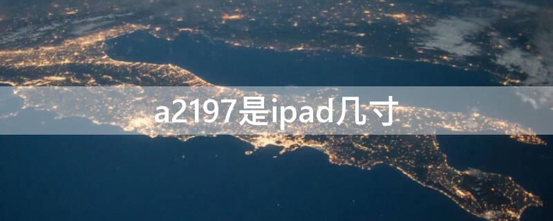 a2197是ipad几寸 ipad a2197是多大尺寸