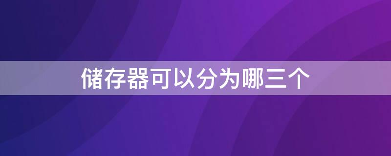 储存器可以分为哪三个 存储器分为哪三个种类