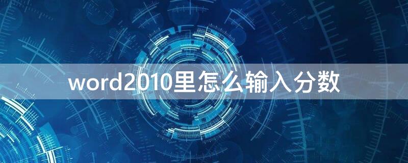 word2010里怎么输入分数（word2010怎么输入分数形式）