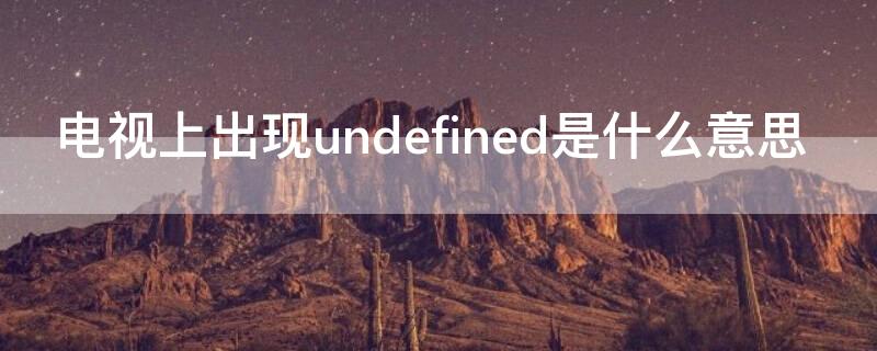 电视上出现undefined是什么意思（有线电视显示undefined什么意思）