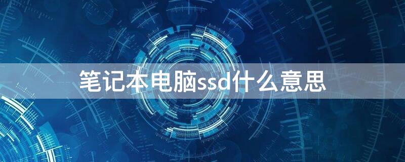 笔记本电脑ssd什么意思 笔记本硬盘ssd什么意思