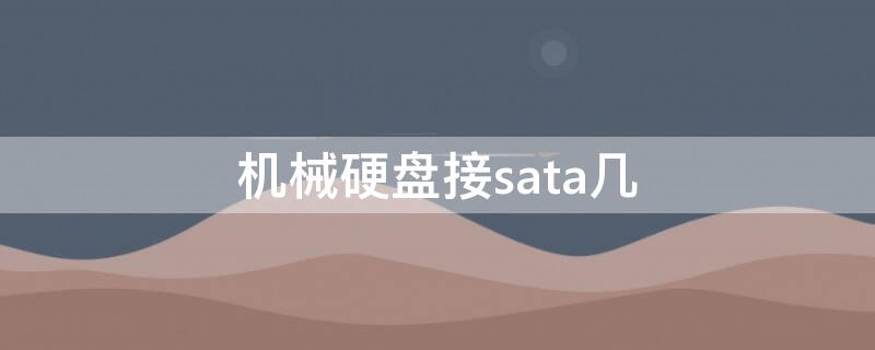 机械硬盘接sata几 机械硬盘是SATA接口吗