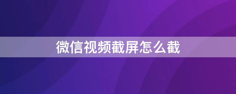 微信视频截屏怎么截（微信视频截屏怎么截 小米）