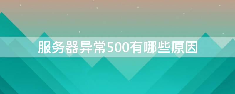 服务器异常500有哪些原因（服务器发生500异常是怎么回事）