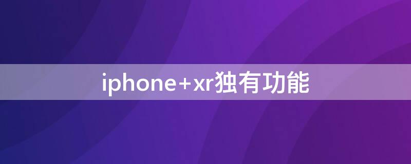 iPhone xr独有功能