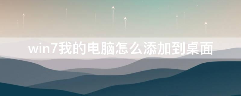 win7我的电脑怎么添加到桌面（win7我的电脑怎么添加到桌面图标）