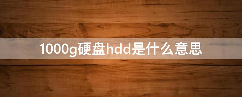 1000g硬盘hdd是什么意思（HDD硬盘是什么意思）