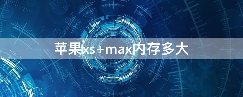 iPhonexs max内存多大