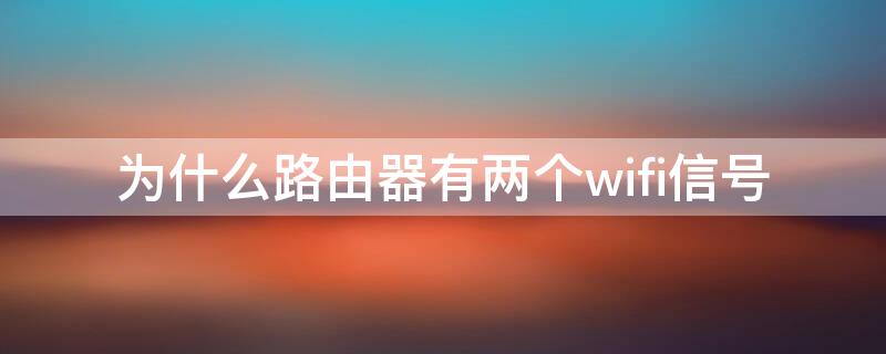 为什么路由器有两个wifi信号 一个路由器有两个wifi信号