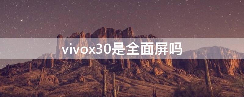 vivox30是全面屏吗 vivox30屏幕比例