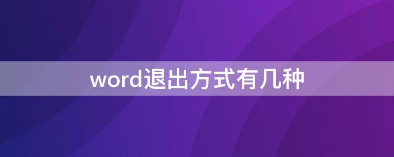 word退出方式有几种 退出word有哪几种方法