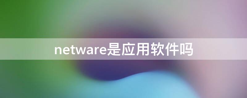 netware是应用软件吗 Netware属于