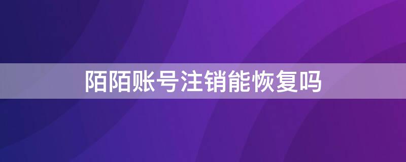 陌陌账号注销能恢复吗 陌陌号注销后怎么恢复