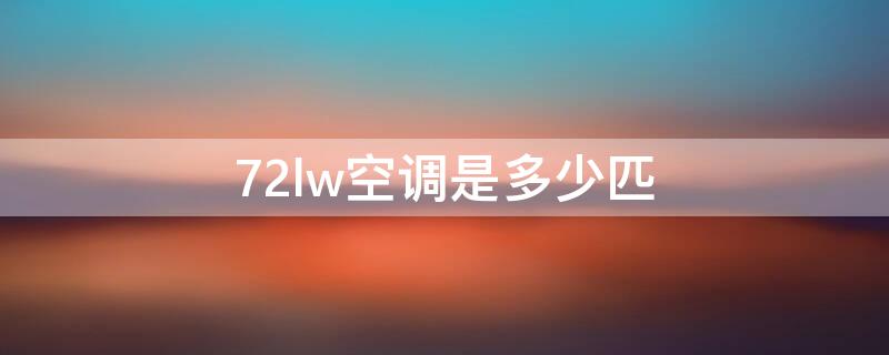 72lw空调是多少匹 格力72lw空调是多少匹