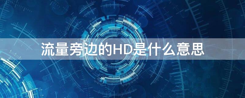 流量旁边的HD是什么意思 流量旁边的HD