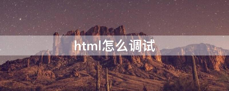 html怎么调试 HTML怎么调试