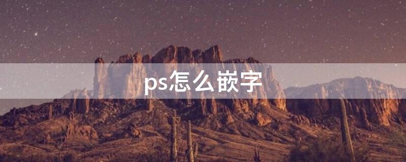 ps怎么嵌字（ps如何插字）