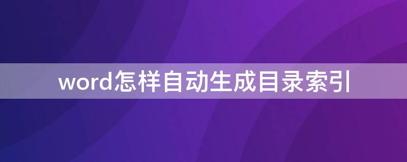 word怎样自动生成目录索引 word2010如何生成目录索引