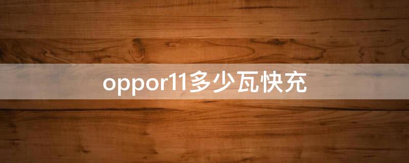 oppor11多少瓦快充（oppor11t多少瓦快充）