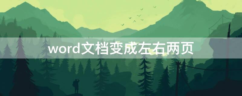 word文档变成左右两页 word文档变成左右两页怎么还原