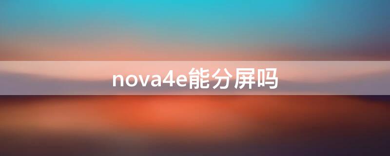 nova4e能分屏吗（nova4e如何分屏）