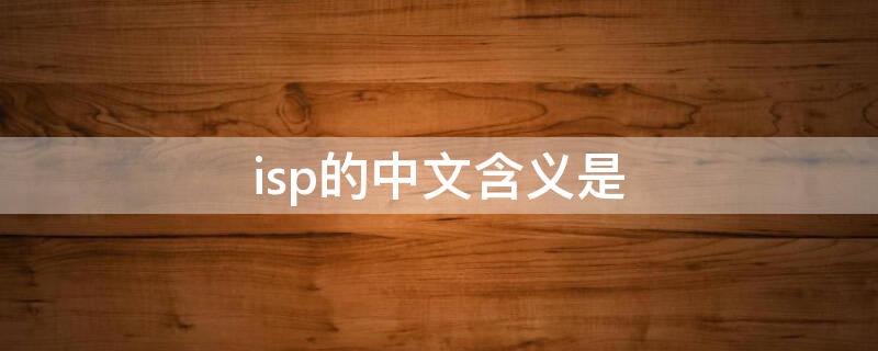 isp的中文含义是（在因特网技术中,缩写ISP的中文含义是）