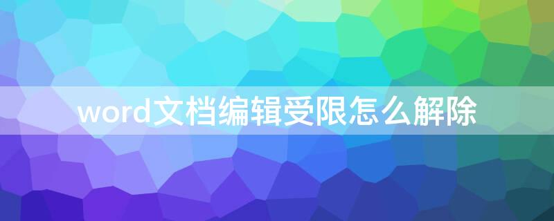 word文档编辑受限怎么解除 word文档编辑受限怎么解除没有密码