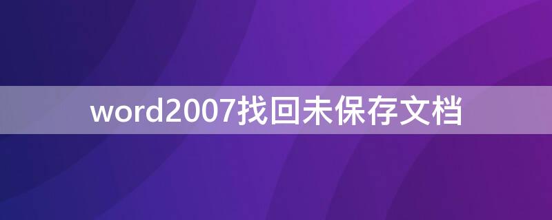 word2007找回未保存文档（word2013如何找回未保存的文档）