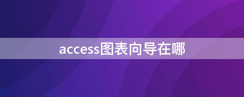 access图表向导在哪 access利用向导创建表