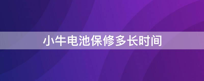 小牛电池保修多长时间 小牛电池保修多长时间换