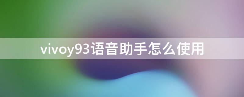 vivoy93语音助手怎么使用（vivo y93有语音助手功能吗）