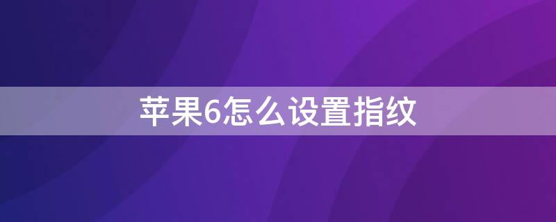 iPhone6怎么设置指纹（iphone6怎么设置指纹锁屏）