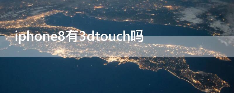 iPhone8有3dtouch吗 iphone8p有3dtouch吗