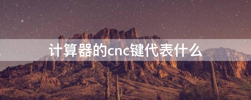 计算器的cnc键代表什么 计算器上的ac键是干什么用的