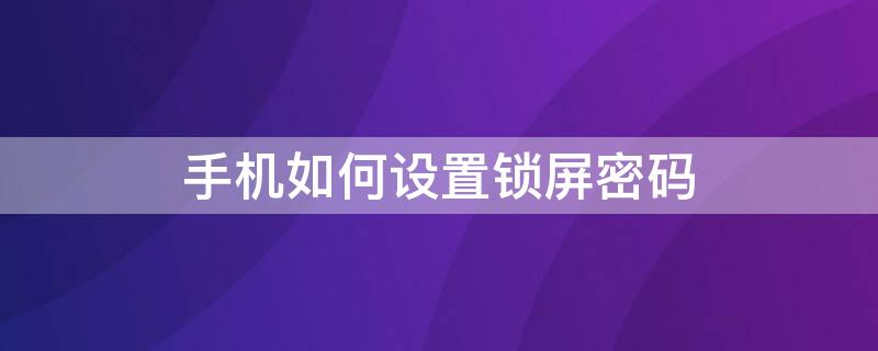 手机如何设置锁屏密码（荣耀手机如何设置锁屏密码）