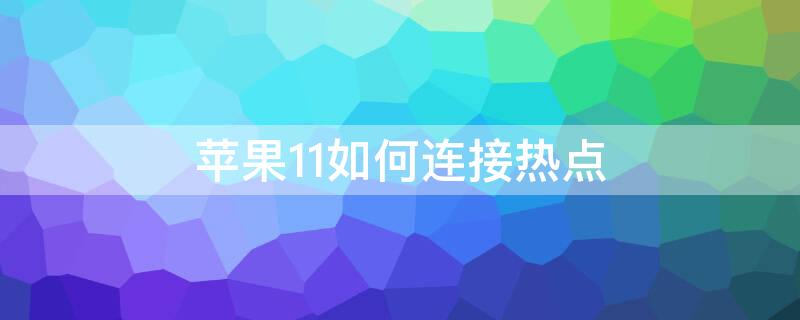 iPhone11如何连接热点（安卓怎么连接iphone11热点）