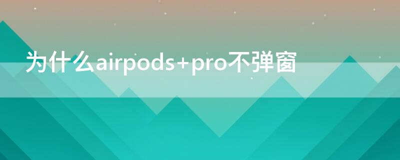 为什么airpods（为什么airpodspro老是断断续续的）