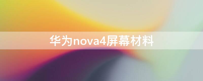 华为nova4屏幕材料 华为nova4手机屏幕是什么材料