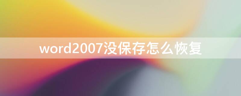 word2007没保存怎么恢复（未保存的word如何恢复）