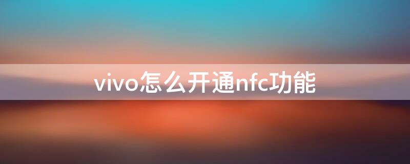 vivo怎么开通nfc功能 vivo怎么开启nfc