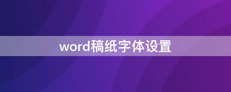 word稿纸字体设置 word 设置文稿纸