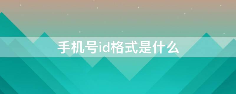 手机号id格式是什么（苹果手机id格式是什么）