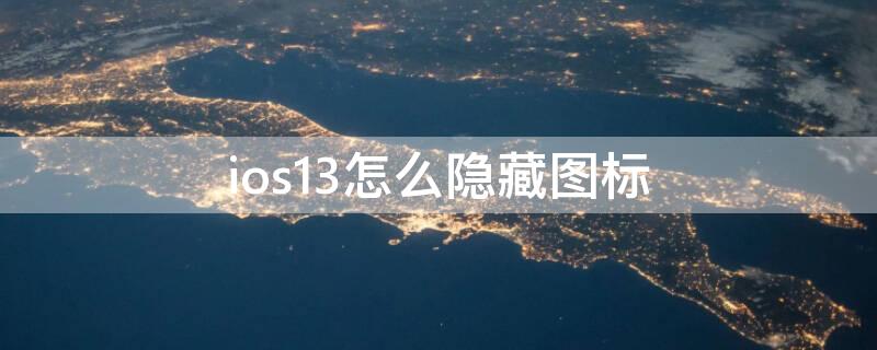 ios13怎么隐藏图标 ios13苹果隐藏图标怎么弄