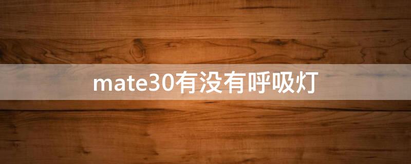 mate30有没有呼吸灯 MATE30有没有呼吸灯