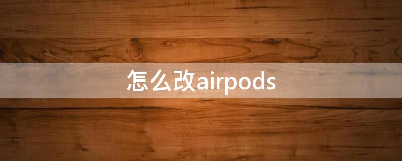 怎么改airpods 怎么改airpods的所属id